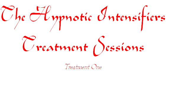 The Hypnotic Intensifiers
Treatment Sessions 
Treatment One
